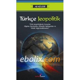 TÜRKÇE JEOPOLITIK TÜRK JEOPOLİTİĞİNDE SORUNLAR, OLGULAR, KAVRAMLAR, STRATEJIK YAKLAŞIMLAR VE TEHDIT DEĞERLENDİRMELERİ - ALI KÜLEBİ