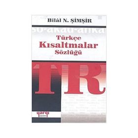 TÜRKÇE KISALTMALAR SÖZLÜĞÜ - BILAL N. ŞİMŞİR