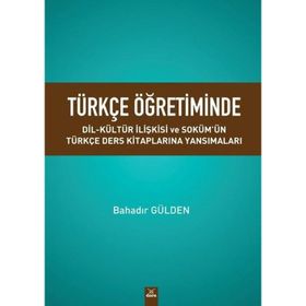 Türkçe Öğretiminde Dil Kültür İlişkisi ve Sokümün Türkçe Ders Kitaplarına Yansımaları - Bahadır Gülden