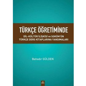 Türkçe Öğretiminde Dil Kültür İlişkisi ve Sokümün Türkçe Ders Kitaplarına Yansımaları - Bahadır Gülden