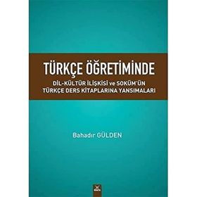 Türkçe Öğretiminde Dil Kültür İlişkisi ve Sokümün Türkçe Ders Kitaplarına Yansımaları - Bahadır Gülden