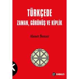 TÜRKÇE'DE ZAMAN, GÖRÜNÜŞ VE KIPLIK - AHMET BENZER