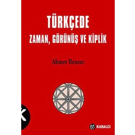 TÜRKÇE'DE ZAMAN, GÖRÜNÜŞ VE KIPLIK - AHMET BENZER