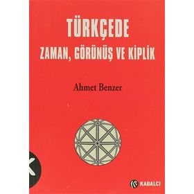 TÜRKÇE'DE ZAMAN, GÖRÜNÜŞ VE KIPLIK - AHMET BENZER