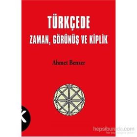 TÜRKÇE'DE ZAMAN, GÖRÜNÜŞ VE KIPLIK - AHMET BENZER