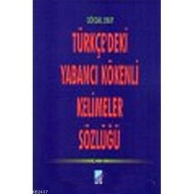 TÜRKÇE'DEKİ YABANCI KÖKENLİ KELIMELER SÖZLÜĞÜ - GÖKDAL OKAY