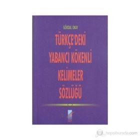 TÜRKÇE'DEKİ YABANCI KÖKENLİ KELIMELER SÖZLÜĞÜ - GÖKDAL OKAY