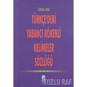 TÜRKÇE'DEKİ YABANCI KÖKENLİ KELIMELER SÖZLÜĞÜ - GÖKDAL OKAY