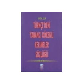 TÜRKÇE'DEKİ YABANCI KÖKENLİ KELIMELER SÖZLÜĞÜ - GÖKDAL OKAY