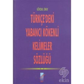 TÜRKÇE'DEKİ YABANCI KÖKENLİ KELIMELER SÖZLÜĞÜ - GÖKDAL OKAY