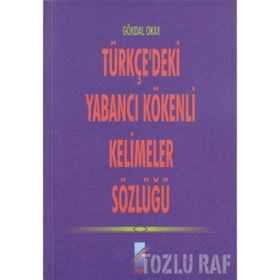 TÜRKÇE'DEKİ YABANCI KÖKENLİ KELIMELER SÖZLÜĞÜ - GÖKDAL OKAY