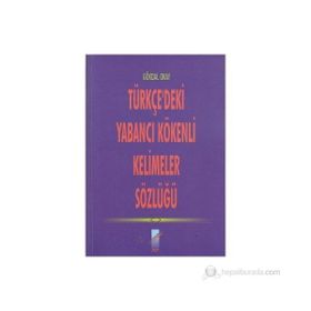 TÜRKÇE'DEKİ YABANCI KÖKENLİ KELIMELER SÖZLÜĞÜ - GÖKDAL OKAY