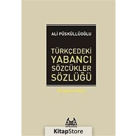 TÜRKÇEDEKİ YABANCI SÖZCÜKLER SÖZLÜĞÜ - ALI PÜSKÜLLÜOĞLU