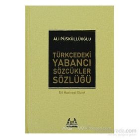 TÜRKÇEDEKİ YABANCI SÖZCÜKLER SÖZLÜĞÜ - ALI PÜSKÜLLÜOĞLU