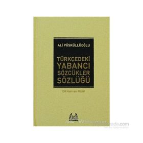 TÜRKÇEDEKİ YABANCI SÖZCÜKLER SÖZLÜĞÜ - ALI PÜSKÜLLÜOĞLU
