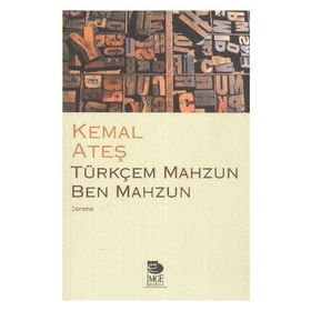 TÜRKÇEM MAHZUN BEN MAHZUN - KEMAL ATEŞ