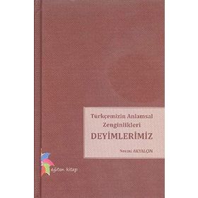 Türkçemizin Anlamsal Zenginlikleri Deyimlerimiz - Necmi Akyalçın