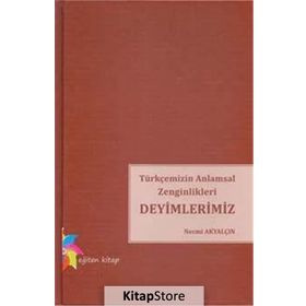 Türkçemizin Anlamsal Zenginlikleri Deyimlerimiz - Necmi Akyalçın