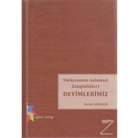 Türkçemizin Anlamsal Zenginlikleri Deyimlerimiz - Necmi Akyalçın