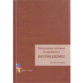 Türkçemizin Anlamsal Zenginlikleri Deyimlerimiz - Necmi Akyalçın