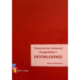 Türkçemizin Anlamsal Zenginlikleri Deyimlerimiz - Necmi Akyalçın