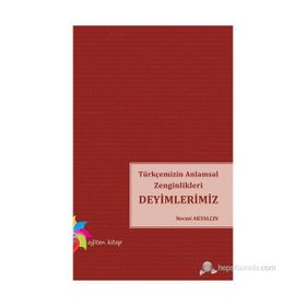 Türkçemizin Anlamsal Zenginlikleri Deyimlerimiz - Necmi Akyalçın