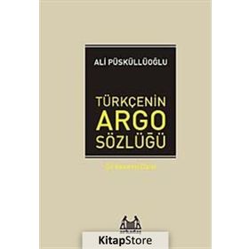 TÜRKÇE'NİN ARGO SÖZLÜĞÜ - ALI PÜSKÜLLÜOĞLU