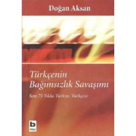 TÜRKÇENİN BAĞIMSIZLIK SAVAŞIMI SON 75 YILDA TÜRKİYE TÜRKÇESİ - DOĞAN AKSAN