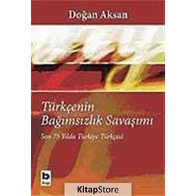 TÜRKÇENİN BAĞIMSIZLIK SAVAŞIMI SON 75 YILDA TÜRKİYE TÜRKÇESİ - DOĞAN AKSAN