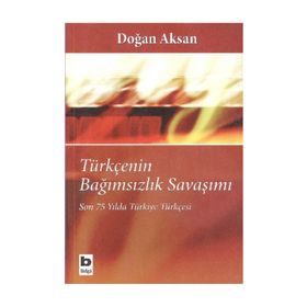 TÜRKÇENİN BAĞIMSIZLIK SAVAŞIMI SON 75 YILDA TÜRKİYE TÜRKÇESİ - DOĞAN AKSAN