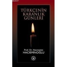TÜRKÇENİN KARANLIK GÜNLERİ - NECMETTIN HACIEMİNOĞLU