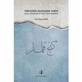 TÜRKÇENİN SADELEŞME TARIHI GENÇ KALEMLER VE YENI LISAN HAREKETI - YUSUF ZIYA ÖKSÜZ