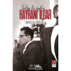 Türkçü Bir Aydın Hayrani Ilgar - Arif Öztürk