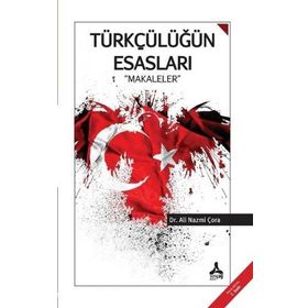 Türkçülüğün Esasları - Makaleler - Ali Nazmi Çora