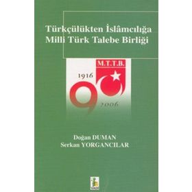 Türkçülükten İslamcılığa Milli Türk Talebe Birliği - Doğan Duman Serkan Yorgancılar