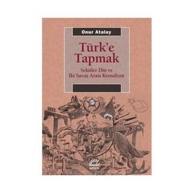 Türk'e Tapmak - Onur Atalay