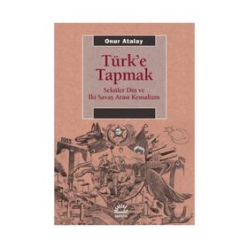 Türk'e Tapmak - Onur Atalay