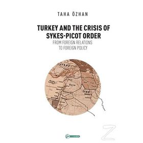 Turkey And The Crisis Of Sykes-Picot Order - Taha Özhan