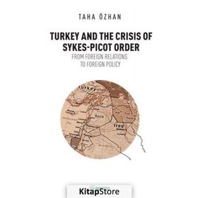 Turkey And The Crisis Of Sykes-Picot Order - Taha Özhan
