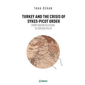 Turkey And The Crisis Of Sykes-Picot Order - Taha Özhan