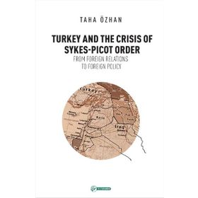 Turkey And The Crisis Of Sykes-Picot Order - Taha Özhan