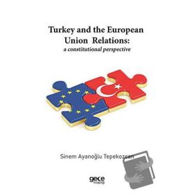 Turkey And The European Union Relations A Constitutional Perspective-Gece Kitaplığı