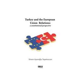 Turkey And The European Union Relations A Constitutional Perspective-Gece Kitaplığı