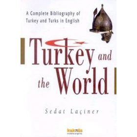 TURKEY AND THE WORLD A COMPLETE BIBLIOGRAPHY OF TURKEY AND TURKS İN ENGLISH - SEDAT LAÇİNER