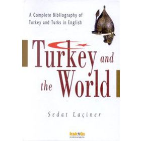 TURKEY AND THE WORLD A COMPLETE BIBLIOGRAPHY OF TURKEY AND TURKS İN ENGLISH - SEDAT LAÇİNER