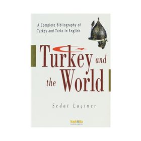TURKEY AND THE WORLD A COMPLETE BIBLIOGRAPHY OF TURKEY AND TURKS İN ENGLISH - SEDAT LAÇİNER