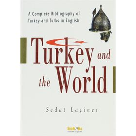 TURKEY AND THE WORLD A COMPLETE BIBLIOGRAPHY OF TURKEY AND TURKS İN ENGLISH - SEDAT LAÇİNER