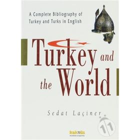 TURKEY AND THE WORLD A COMPLETE BIBLIOGRAPHY OF TURKEY AND TURKS İN ENGLISH - SEDAT LAÇİNER