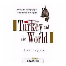 TURKEY AND THE WORLD A COMPLETE BIBLIOGRAPHY OF TURKEY AND TURKS İN ENGLISH - SEDAT LAÇİNER