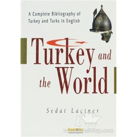 TURKEY AND THE WORLD A COMPLETE BIBLIOGRAPHY OF TURKEY AND TURKS İN ENGLISH - SEDAT LAÇİNER